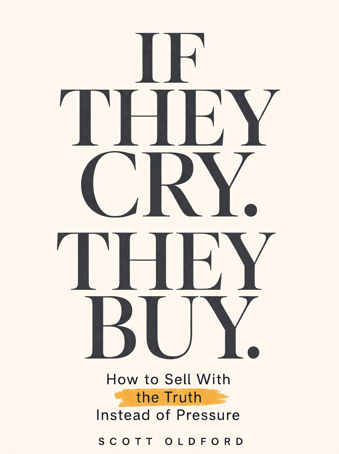 Cover of the book If They Cry, They Buy by Scott Oldford, cream with large charcoal serif type and a yellow marker swipe.